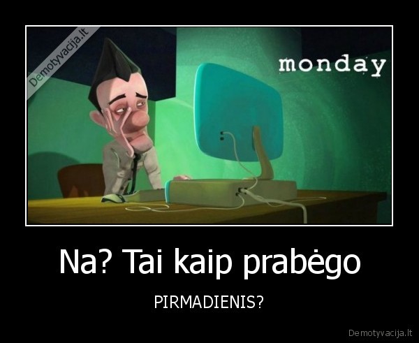 Na? Tai kaip prabėgo