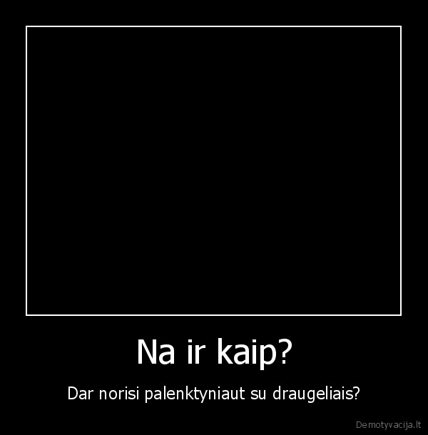 jei, tau, reiktu, paziuret, i, veidrodi, ir, pamatytum, tai