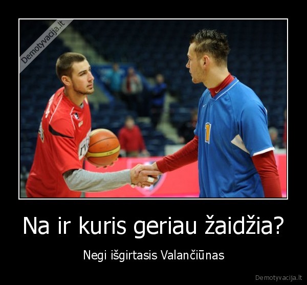 Na ir kuris geriau žaidžia?