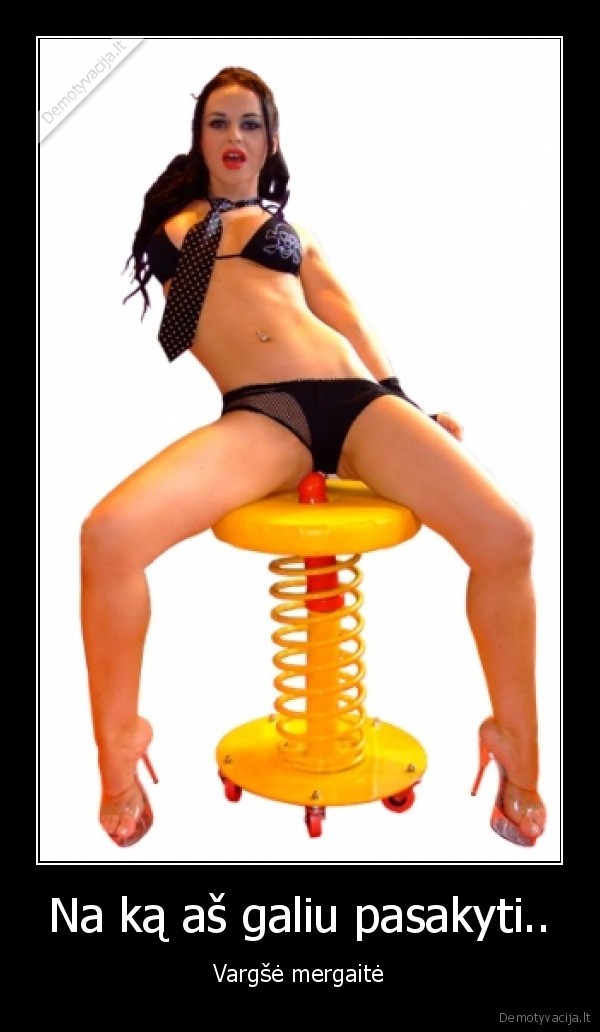 Na ką aš galiu pasakyti..