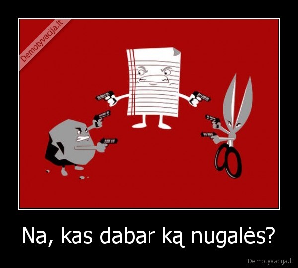 Na, kas dabar ką nugalės?