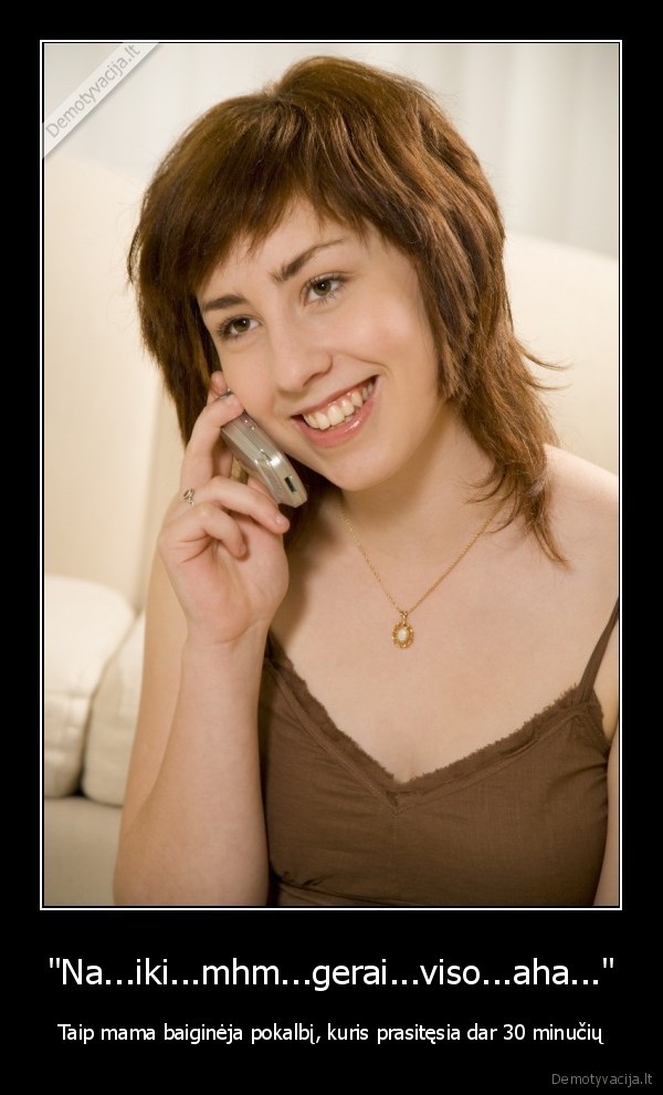 &quot;Na...iki...mhm...gerai...viso...aha...&quot;