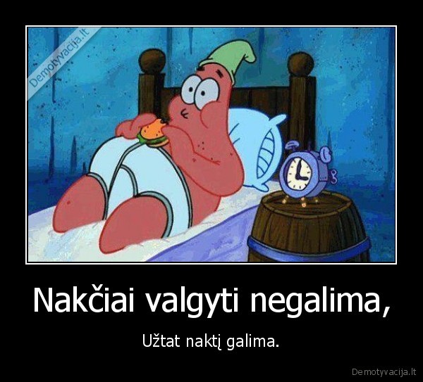 Nakčiai valgyti negalima,