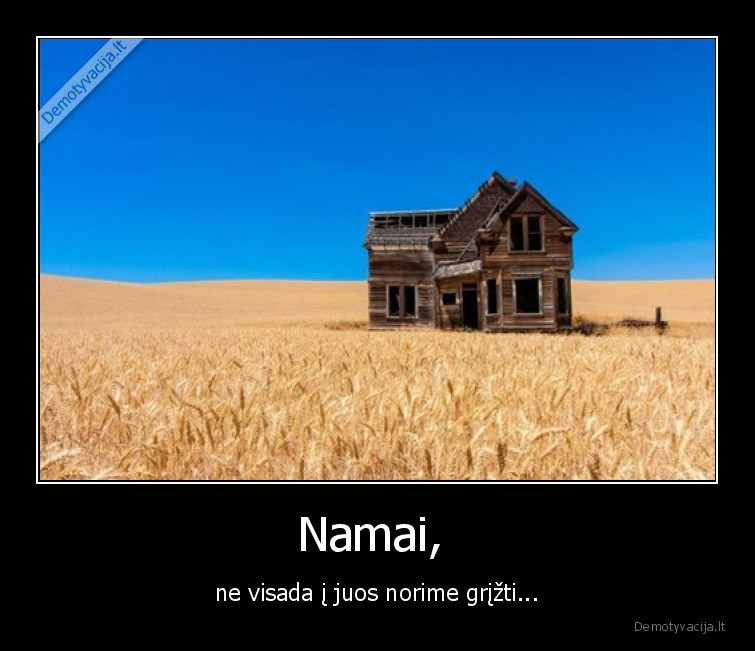 namai,grizti,nenorime,ne, visada