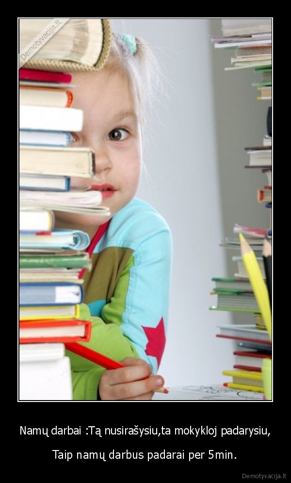 Namų darbai :Tą nusirašysiu,ta mokykloj padarysiu,