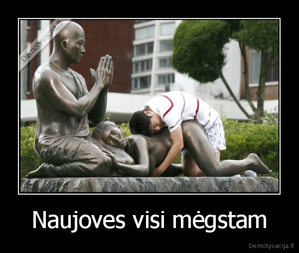 Naujoves visi mėgstam