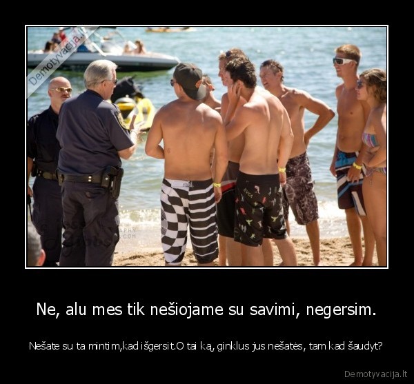 Ne, alu mes tik nešiojame su savimi, negersim.