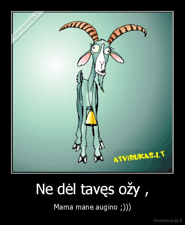 Ne dėl tavęs ožy ,