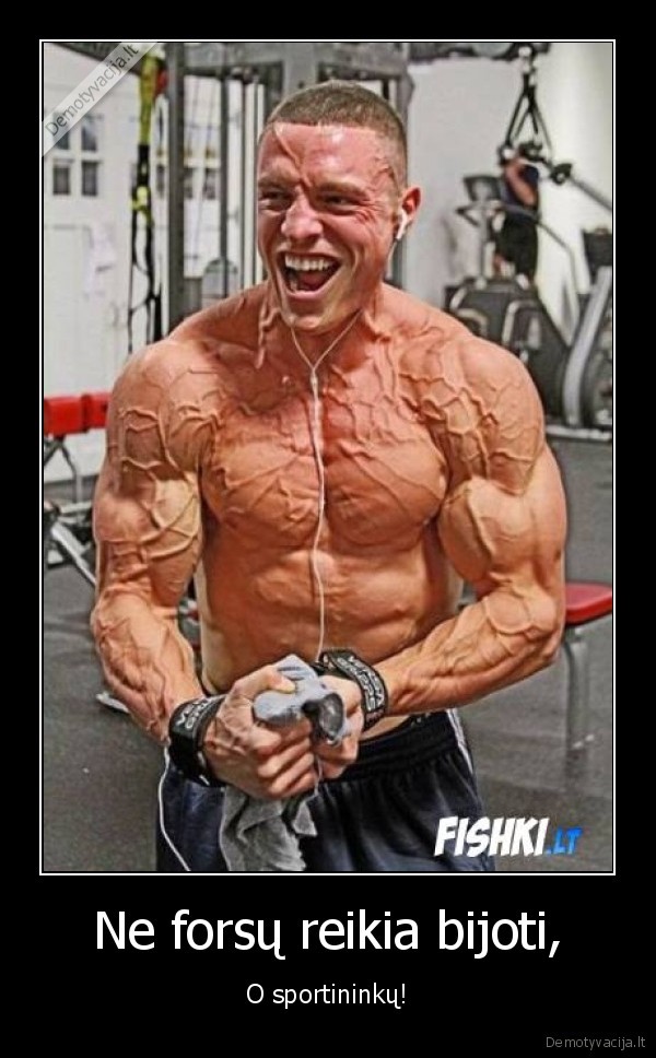 Ne forsų reikia bijoti,