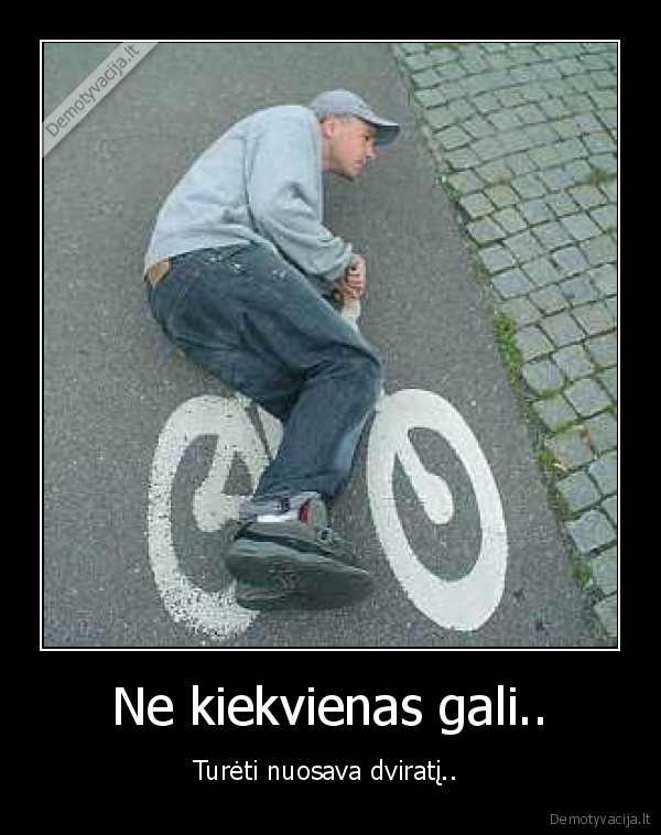 Ne kiekvienas gali..