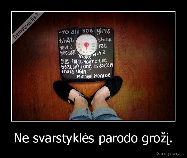 Ne svarstyklės parodo grožį.