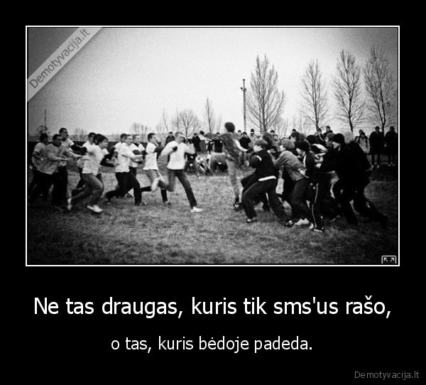 Ne tas draugas, kuris tik sms'us rašo,