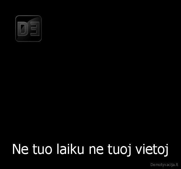 Ne tuo laiku ne tuoj vietoj