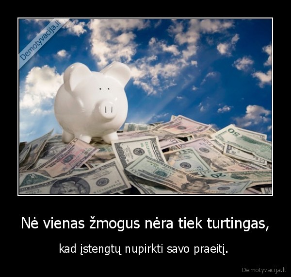 Nė vienas žmogus nėra tiek turtingas,