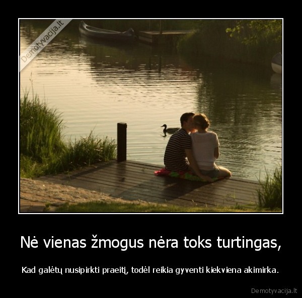 Nė vienas žmogus nėra toks turtingas,