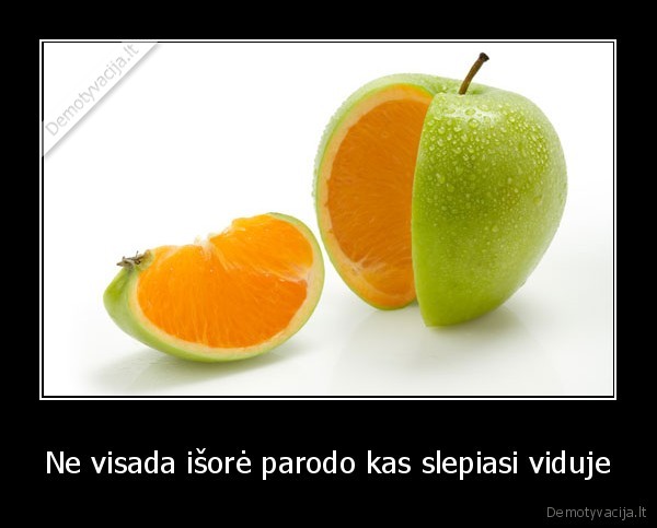 Ne visada išorė parodo kas slepiasi viduje