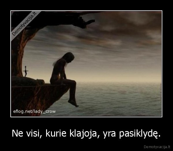 Ne visi, kurie klajoja, yra pasiklydę.