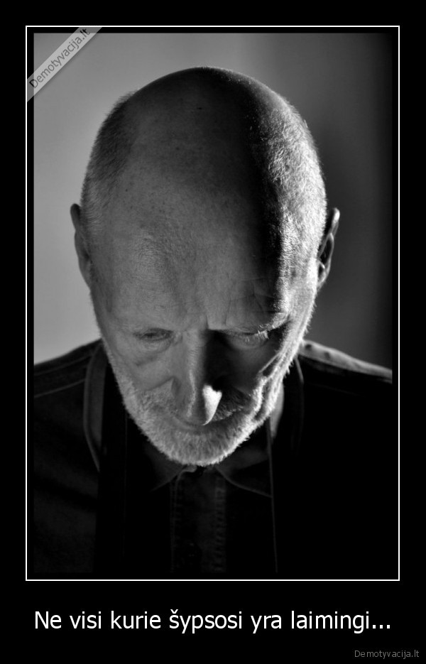 Ne visi kurie šypsosi yra laimingi...