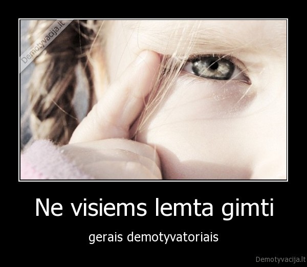 Ne visiems lemta gimti