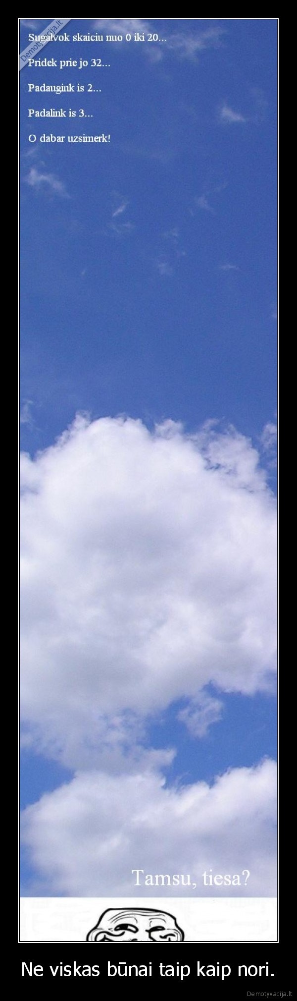 Ne viskas būnai taip kaip nori.