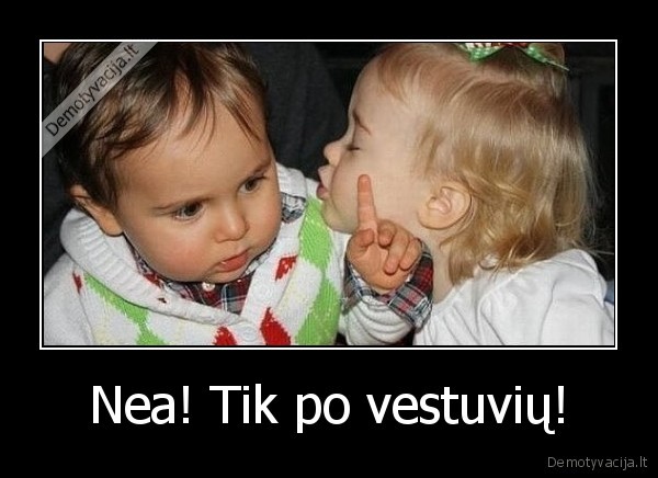 Nea! Tik po vestuvių!