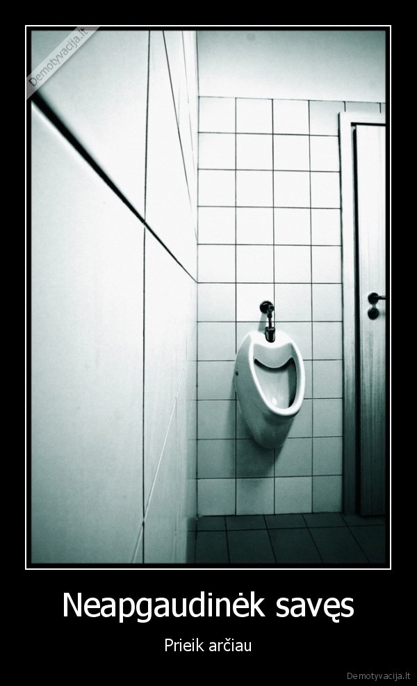 Neapgaudinėk savęs