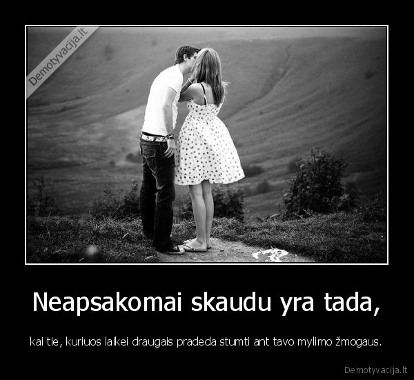 Neapsakomai skaudu yra tada,