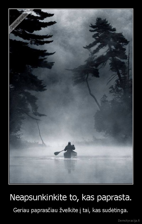 Neapsunkinkite to, kas paprasta.