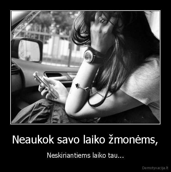 Neaukok savo laiko žmonėms,