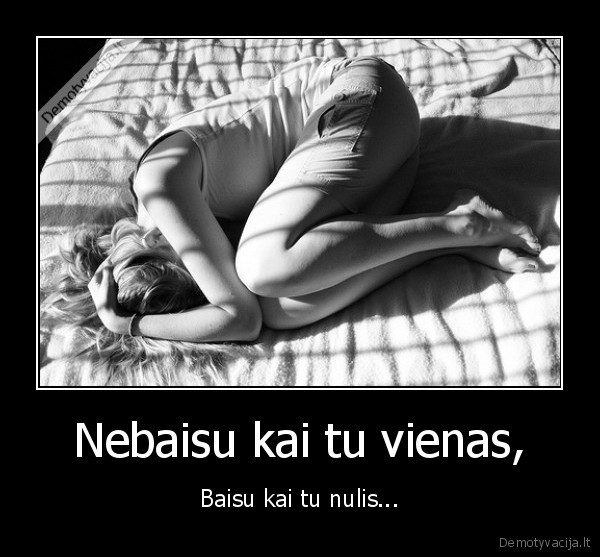 Nebaisu kai tu vienas,