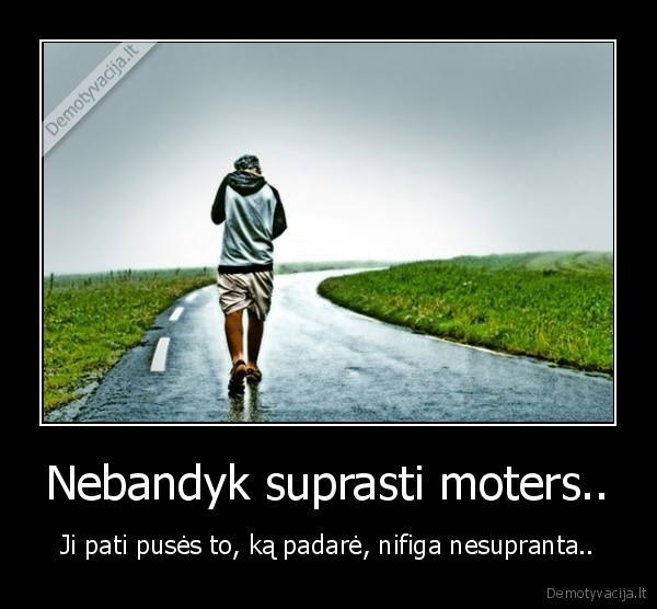 Nebandyk suprasti moters..