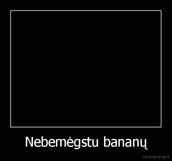 Nebemėgstu bananų