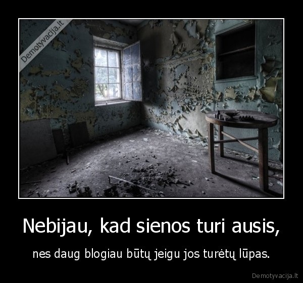 Nebijau, kad sienos turi ausis,
