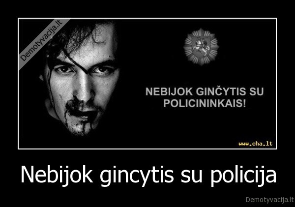 Nebijok gincytis su policija