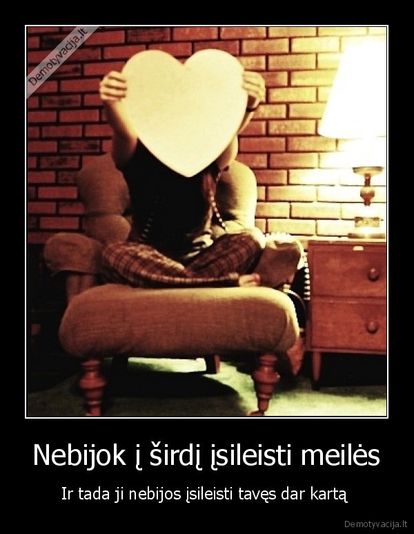Nebijok į širdį įsileisti meilės