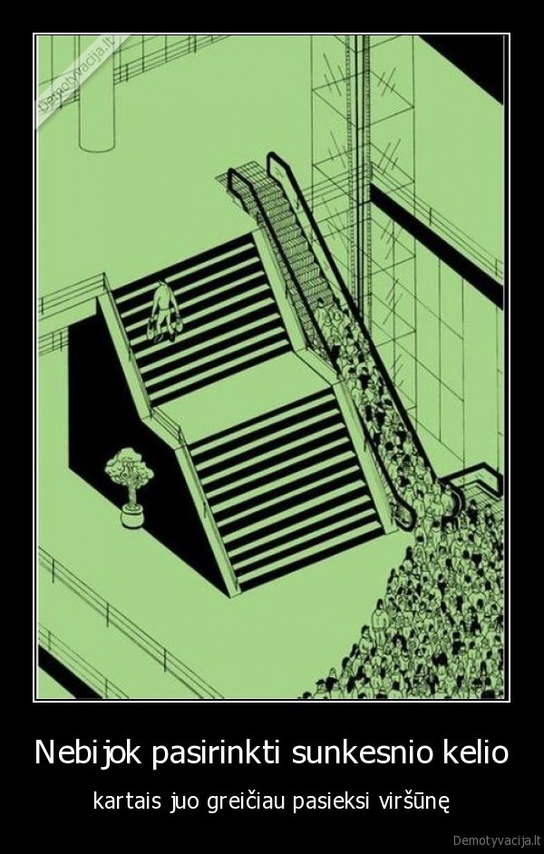 Nebijok pasirinkti sunkesnio kelio