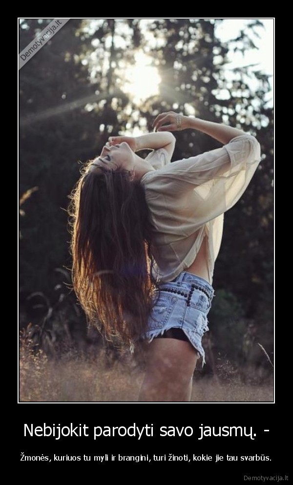 Nebijokit parodyti savo jausmų. -