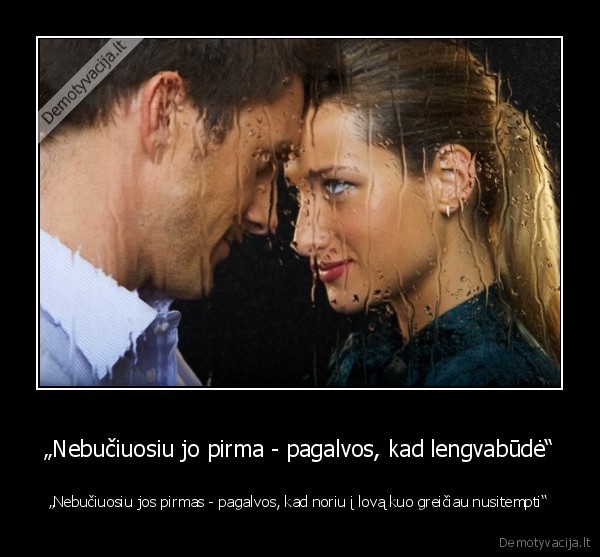 „Nebučiuosiu jo pirma - pagalvos, kad lengvabūdė“
