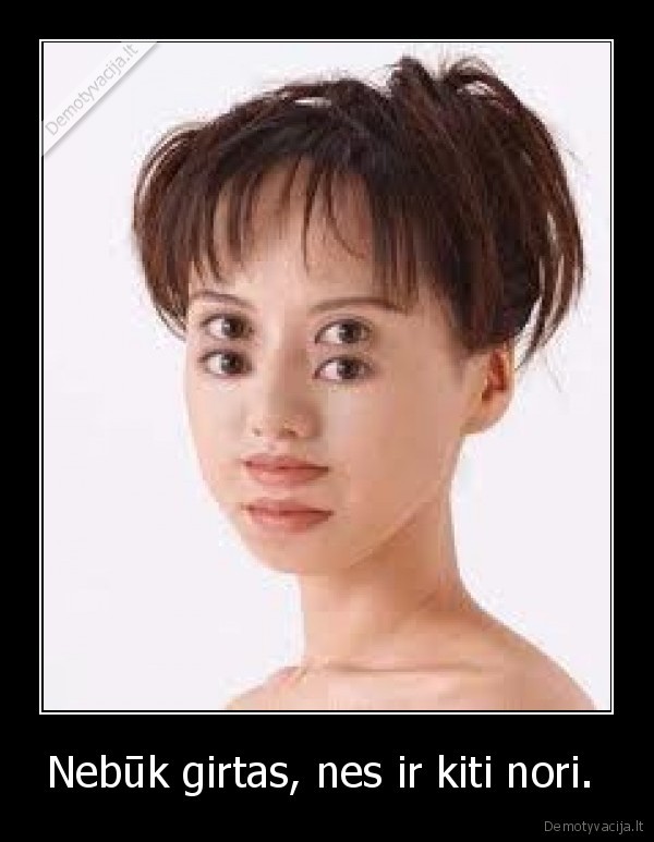 Nebūk girtas, nes ir kiti nori. 