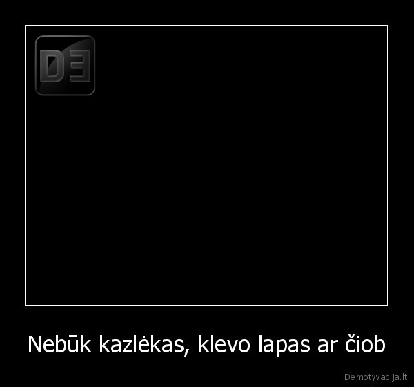 Nebūk kazlėkas, klevo lapas ar čiob