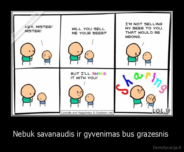 Nebuk savanaudis ir gyvenimas bus grazesnis 
