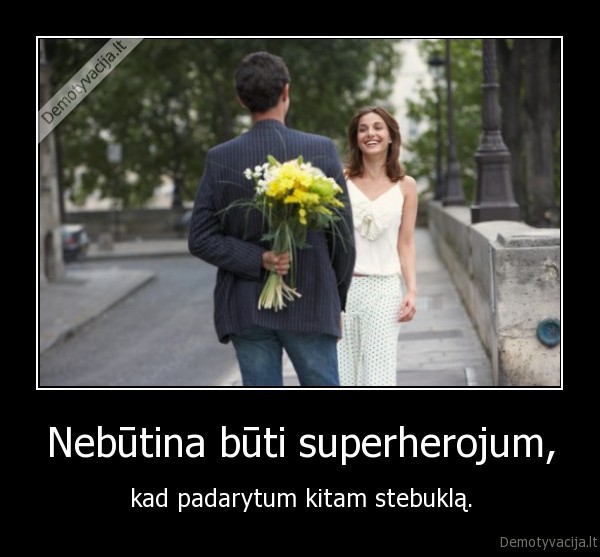 Nebūtina būti superherojum,