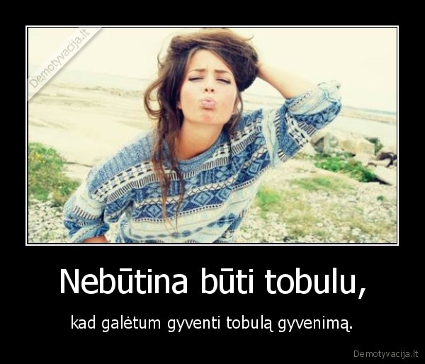 Nebūtina būti tobulu,