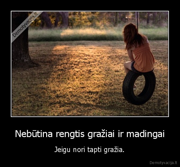 Nebūtina rengtis gražiai ir madingai