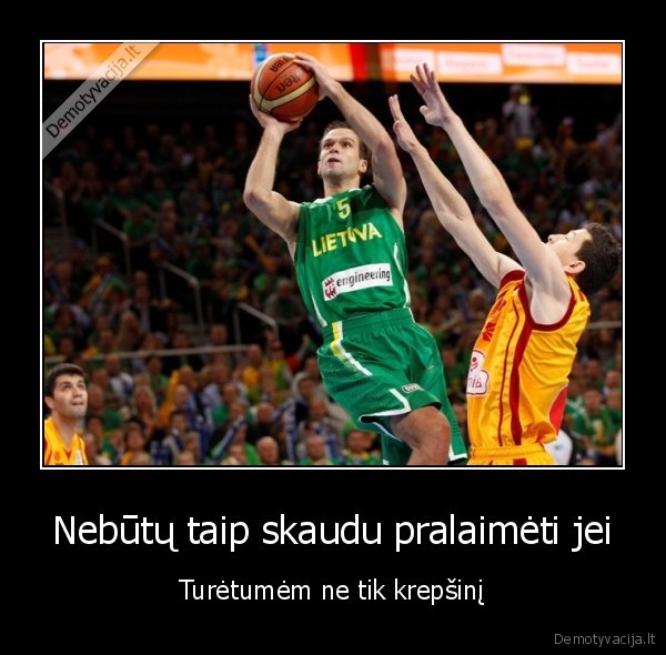 Nebūtų taip skaudu pralaimėti jei