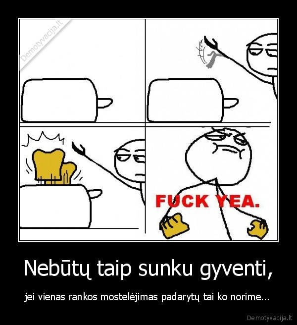 tosteris,skrebutis,fuck, yeah