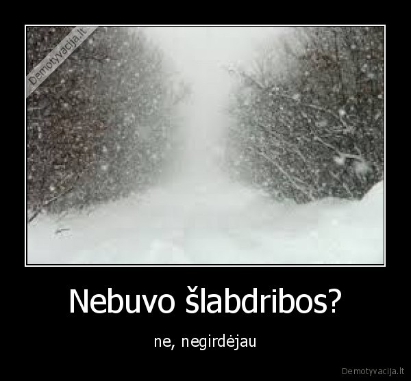 Nebuvo šlabdribos?