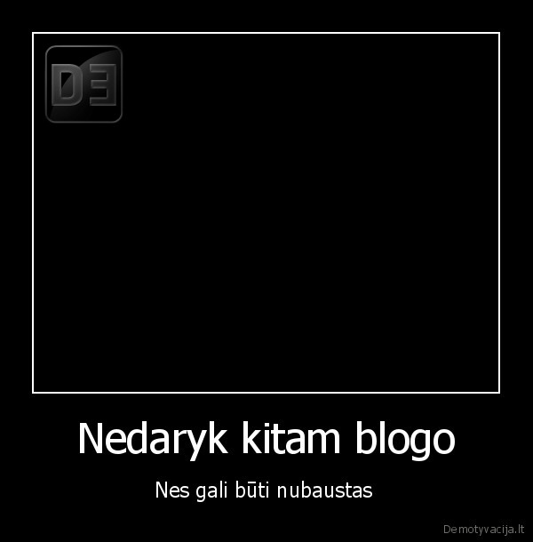 Nedaryk kitam blogo