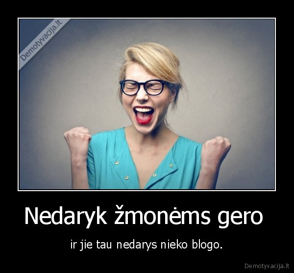 Nedaryk žmonėms gero 