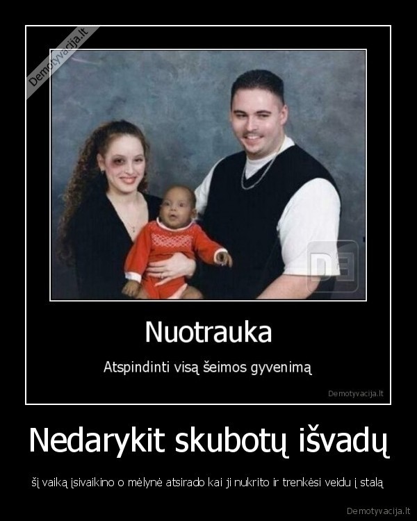 Nedarykit skubotų išvadų